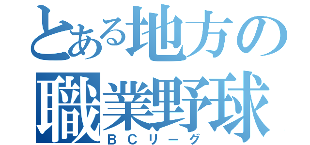 とある地方の職業野球（ＢＣリーグ）