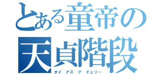 とある童帝の天貞階段（ダイ アズ ア チェリー）