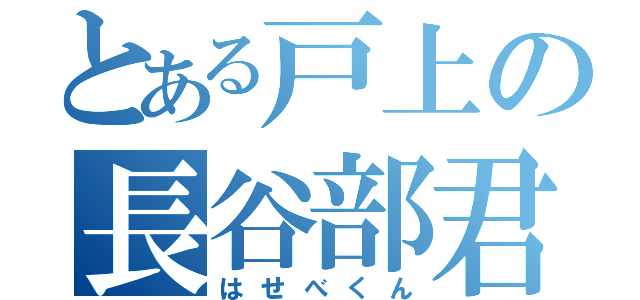 とある戸上の長谷部君（はせべくん）