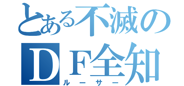 とある不滅のＤＦ全知（ルーサー）