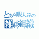 とある暇人達の雑談組織（グループ）