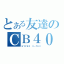 とある友達のＣＢ４００（ＨＹＰＥＲ Ｖ－ＴＥＣ）