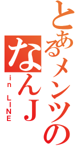 とあるメンツのなんＪ（ｉｎ ＬＩＮＥ）