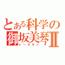 とある科学の御坂美琴Ⅱ（レールガン）