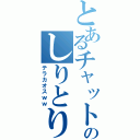 とあるチャットのしりとり（テラカオスｗｗ）