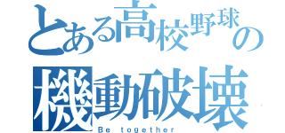 とある高校野球の機動破壊（Ｂｅ ｔｏｇｅｔｈｅｒ ）