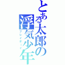 とある太郎の浮気少年（プレイボーイ）