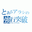 とあるアラシの強行突破（ブレイクスルー）