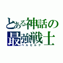 とある神話の最強戦士（ベルセルク）