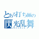 とある打ち師の閃光乱舞（サイリダンス）