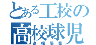 とある工校の高校球児（高橋陽喬）