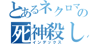 とあるネクロマンサーの死神殺し（インデックス）
