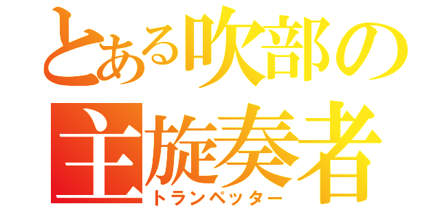 とある吹部の主旋奏者（トランペッター）