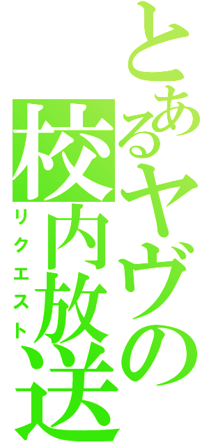 とあるヤヴの校内放送（リクエスト）