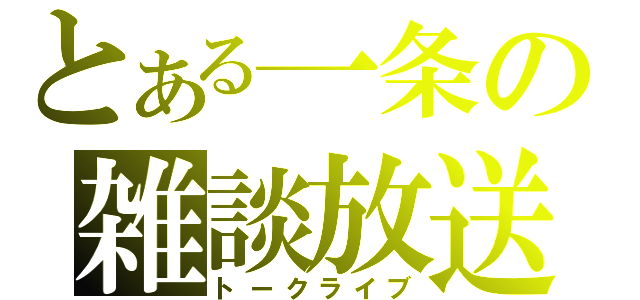 とある一条の雑談放送（トークライブ）