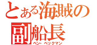 とある海賊の副船長（ベン・ベックマン）