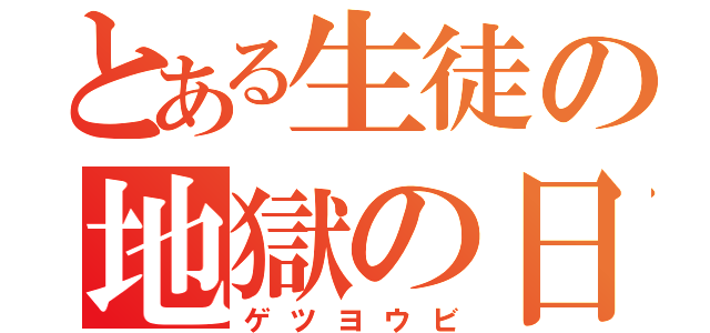 とある生徒の地獄の日（ゲツヨウビ）