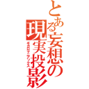 とある妄想の現実投影（ギガロマニアックス）