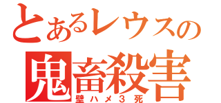 とあるレウスの鬼畜殺害（壁ハメ３死）