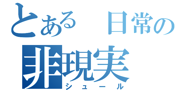 とある　日常の非現実（シュール）