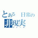 とある　日常の非現実（シュール）