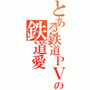 とある鉄道ＰＶド素人の鉄道愛（）