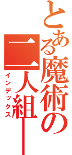 とある魔術の二人組―（インデックス）