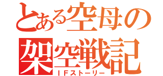 とある空母の架空戦記（ＩＦストーリー）