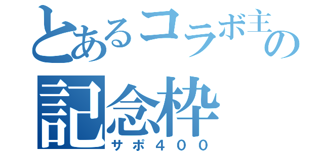 とあるコラボ主の記念枠（サポ４００）