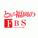 とある福岡のＦＢＳ（ワンダーエッグ・プライオリティを放送）