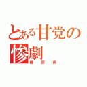 とある甘党の惨劇（糖尿病）