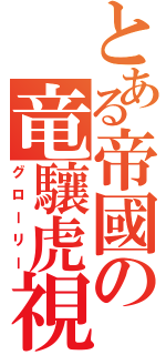 とある帝國の竜驤虎視（グローリー）