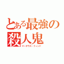 とある最強の殺人鬼（マーダラス・フィンド）