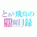 とある飛鳥の黒翼目録（シークレットブログ）