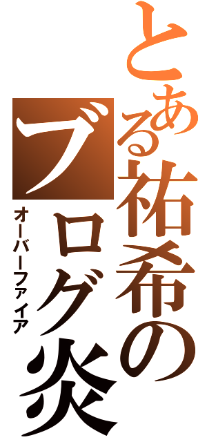 とある祐希のブログ炎上（オーバーファイア）