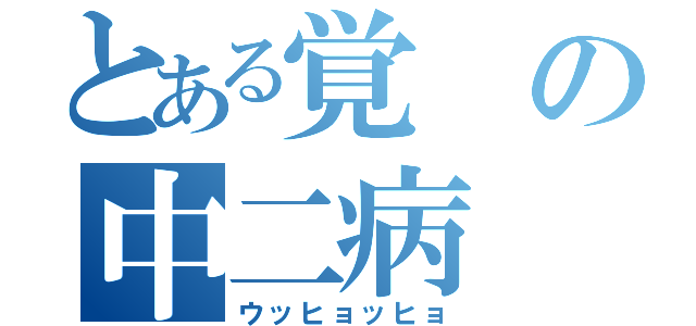 とある覚の中二病（ウッヒョッヒョ）