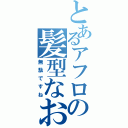 とあるアフロの髪型なおし（無駄ですね）