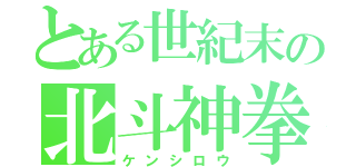 とある世紀末の北斗神拳（ケンシロウ）