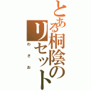 とある桐陰のリセット（わさお）