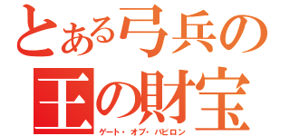 とある弓兵の王の財宝（ゲート・オブ・バビロン）