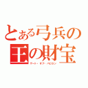 とある弓兵の王の財宝（ゲート・オブ・バビロン）