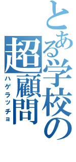 とある学校の超顧問（ハゲラッチョ）