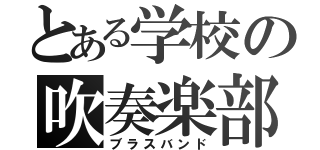 とある学校の吹奏楽部（ブラスバンド）