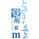 とある３ｒｄでの覚醒ｇｍ（インデックス）