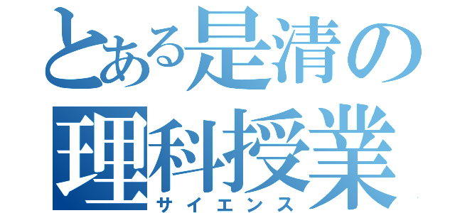 とある是清の理科授業（サイエンス）