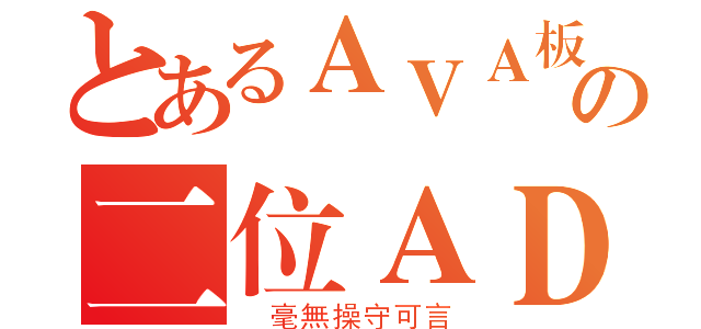 とあるＡＶＡ板の二位ＡＤＭ（ 毫無操守可言）