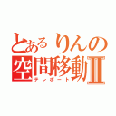 とあるりんの空間移動Ⅱ（テレポート）