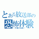 とある放送部の恐怖体験（～不滅の伝説～）