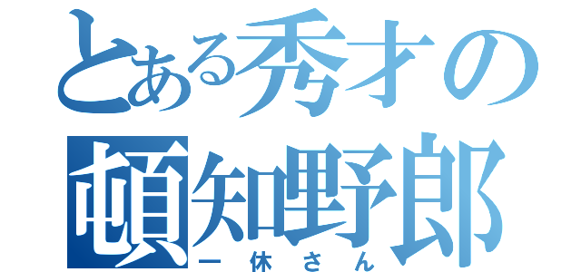 とある秀才の頓知野郎（一休さん）