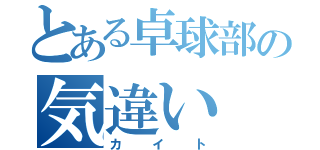 とある卓球部の気違い（カイト）